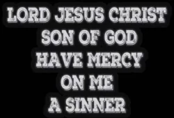 Lord Jesus, Son of God have mercy on me a sinner