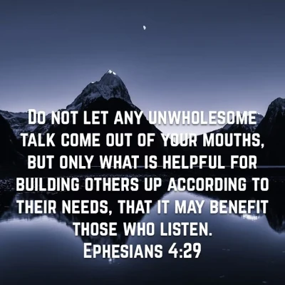 Do not let any unwholesome talk come out of your mouths