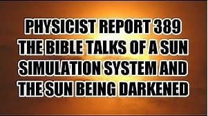 Physicist Report 389: The Bible Talks of a Sun Simulation System and the Sun Being Darkened - Watch