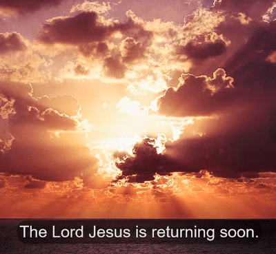 The Lord Jesus is returning soon.