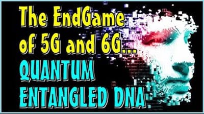 The Endgame of 5G and 6G is Quantum Entangled DNA - Watch