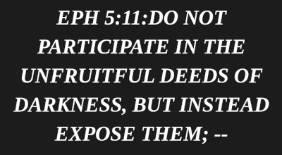 Ephesians 5:11 Do not participate in the unfruitful deed of darkness, but instead expose them;