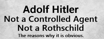 Adolf Hitler was not a Controlled Agent. He was not a Rothschild.