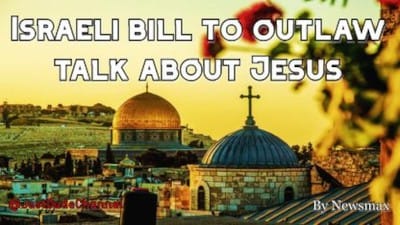 Proposed Legislation Would Outlaw Talk About Jesus In Israel - Watch