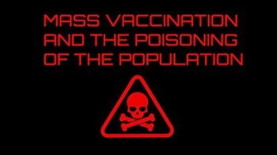 Mass Vaccination and the POISONING of the population - Watch