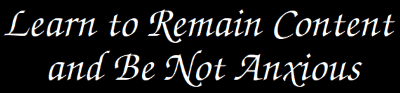 Learn to Remain Content and Be Not Anxious