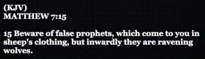 Beware of false prophets, which come to you in sheep's clothing, but inwardly they are ravening wolves.