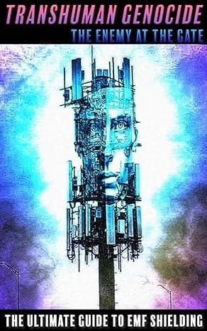 TRANSHUMAN GENOCIDE - THE ENEMY AT THE GATE: THE ULTIMATE GUIDE TO EMF SHIELDING, DIRECTED ENERGY WEAPONS AND ARTIFICIAL INTELLIGENCE Kindle Edition (book)
