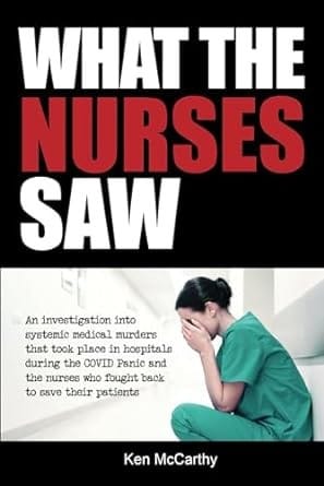 What the Nurses Saw: An Investigation Into Systemic Medical Murders That Took Place in Hospitals During the COVID Panic and the Nurses Who Fought Back ... Their Patients (Medical System Corruption) (book)